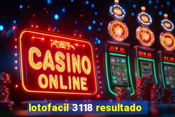 lotofacil 3118 resultado